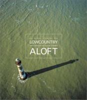 book cover of Lowcountry Aloft: An Aerial View by Jason Hawkes