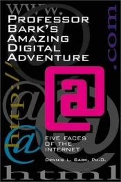 book cover of Professor Bark's Amazing Digital Adventure : Five Faces Of The Internet by Dennis L. Bark