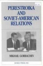 book cover of Perestroika and Soviet-American Relations by Mikhail S. Gorbachev