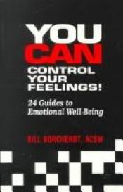 book cover of You Can Control Your Feelings!: 24 Guides to Emotional Well-Being by Bill Borcherdt