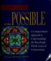 book cover of The Art of the Possible: A Comprehensive Approach to Understanding the Way People Think, Learn and Communicate by Dawna Markova