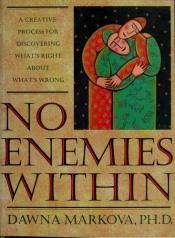 book cover of No Enemies Within: A Creative Process for Discovering What's Right About What's Wrong by Dawna Markova