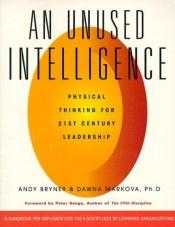 book cover of An Unused Intelligence: Physical Thinking for 21st Century Leadership by Dawna Markova