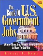 book cover of The Book of U.S. Government Jobs: Where They Are, What's Available and How to Get One (8th Edition) (Book of Us Government Jobs) by Dennis V. Damp
