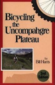 book cover of Bicycling the Uncompahgre Plateau by Bill Harris