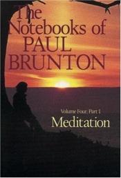 book cover of Meditation: The Notebooks of Paul Brunton, Volume 4, Part 1 (Notebooks of Paul Brunton (Paperback)) by Paul Brunton