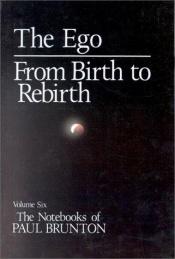 book cover of The Ego: from Birth to Rebirth (The Notebooks of Paul Brunton V006) by Paul Brunton