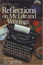 book cover of Reflections on My Life and Writing: Notebooks Volume 8 (Notebooks of Paul Brunton) by Paul Brunton