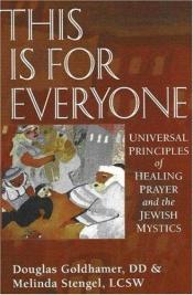 book cover of This is for everyone : universal principles of healing prayer and the Jewish mystics by Rabbi Douglas Goldhamer