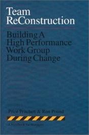 book cover of Team Reconstruction: Building a High Performance Work Group During Change by Price Pritchett