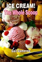 book cover of Ice cream! the whole scoop by Gail Damerow