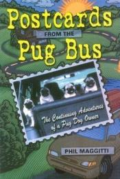 book cover of Postcards from the Pug Bus : The Continuing Education of a Pug Dog Owner by Phil Maggitti