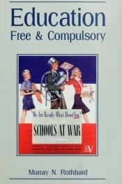 book cover of Education, free and compulsory: The individual's education by Murray Rothbard
