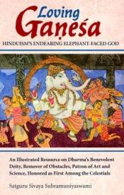 book cover of Loving Ganesa: Hinduism's Endering Elephant Faced God by Satguru Sivaya Subramuniyaswami