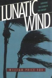 book cover of Lunatic wind : surviving the storm of the century by William Price Fox