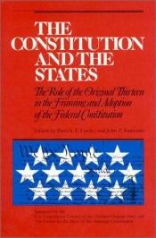 book cover of The Constitution and the states : the role of the original thirteen in the framing and adoption of the Federal Constitution by Patrick T Conley
