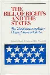 book cover of The Bill of Rights and the States : The Colonial and Revolutionary Origins of American Liberties by Patrick T Conley