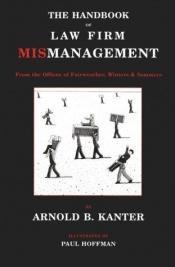 book cover of The handbook of law firm mismanagement : from the offices of Fairweather, Winters & Sommers by Arnold B. Kanter