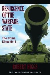 book cover of Resurgence of the warfare state : the crisis since 9 by Robert Higgs