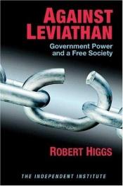 book cover of Against Leviathan: Government Power and a Free Society by Robert Higgs