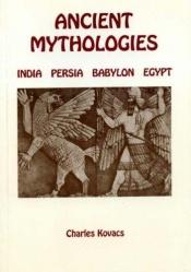 book cover of Ancient Mythologies: India, Persia, Babylon, Egypt by Charles Kovacs