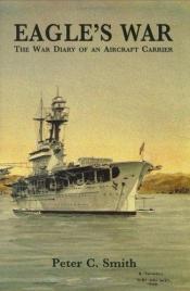 book cover of Eagle's War. The War Diary Of An Aircraft Carrier by Peter Smith