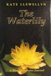 book cover of The waterlily : a Blue Mountains journal by Kate Llewellyn