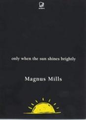 book cover of Only When The Sun Shines Brightly by Magnus Mills