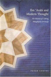 book cover of Ibn 'Arabi and Modern Thought: The History of Taking Metaphysics Seriously by Peter Coates
