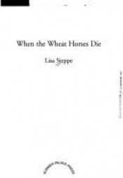 book cover of When the wheat horses die by Lisa Steppe