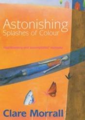 book cover of Astonishing splashes of colour by Clare Morrall