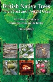 book cover of British Native Trees: Their Past and Present Uses by Piers Warren