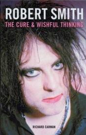 book cover of Robert Smith: "The Cure" and Wishful Thinking by Richard Carman