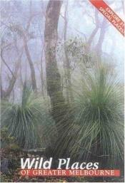 book cover of Wild places of greater Melbourne by Robin Taylor