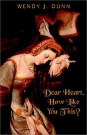 book cover of Dear Heart, How Like You This by Wendy J. Dunn