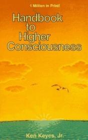 book cover of Handbook to Higher Consciousness (Keyes, Jr, Ken) by Ken Keyes, Jr.