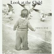 book cover of Look at the Child: An Expression of Maria Montessori's Insights by Aline D. Wolf