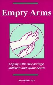 book cover of Empty Arms: Coping with a Miscarriage by Sherokee Ilse