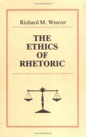 book cover of The Ethics of Rhetoric by Richard M. Weaver