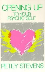 book cover of Opening Up to Your Psychic Self by Petey Stevens