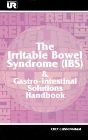 book cover of The Irritable Bowel Syndrome (IBS) and Gastrointestinal Solutions Handbook by Chet Cunningham