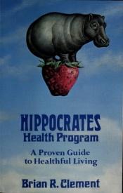 book cover of Hippocrates health program : a proven guide to healthful living by Brian R. Clement