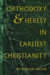 book cover of Orthodoxy and heresy in earliest Christianity by Walter Bauer