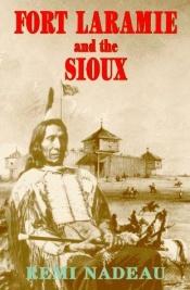 book cover of Fort Laramie and the Sioux by remi nadeau