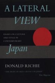 book cover of A Lateral View: Essays on Culture and Style in Contemporary Japan by Donald Richie