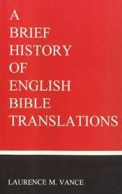 book cover of A Brief History of English Bible Translations by Laurence M. Vance