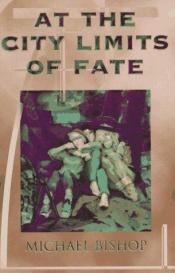 book cover of At the City Limits of Fate by Michael Bishop