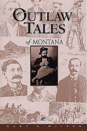 book cover of Outlaw Tales of Montana, 2nd: True Stories of Notorious Montana Bandits, Culprits, and Crooks by Gary Wilson