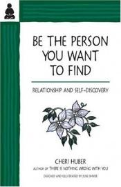 book cover of Be the Person You Want to Find: Relationship and Self-Discovery by Cheri Huber
