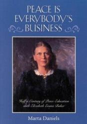 book cover of Peace is Everybody's Business : Half a Century of Peace Education with Elizabeth Evans Baker by Marta Daniels